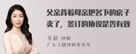 父亲背着母亲把名下的房子卖了，签订的协议是否有效