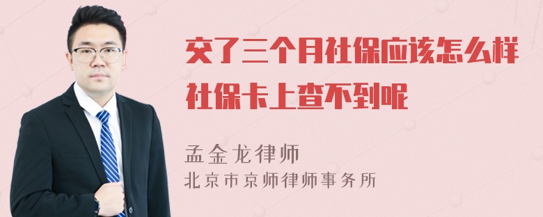 交了三个月社保应该怎么样社保卡上查不到呢