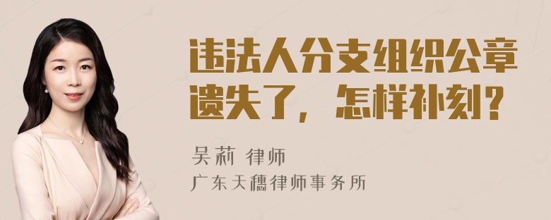 违法人分支组织公章遗失了，怎样补刻？