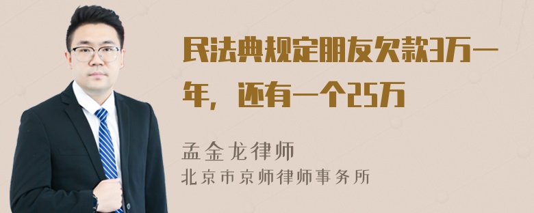 民法典规定朋友欠款3万一年，还有一个25万