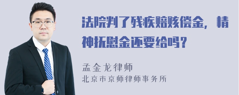 法院判了残疾赔赅偿金，精神抚慰金还要给吗？