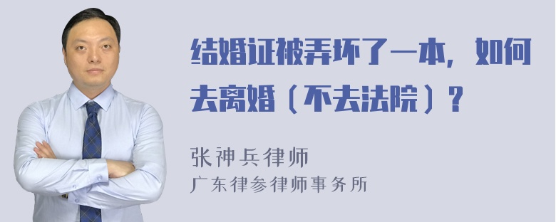 结婚证被弄坏了一本，如何去离婚（不去法院）？