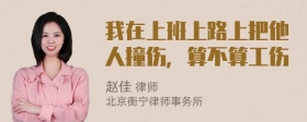 我在上班上路上把他人撞伤，算不算工伤