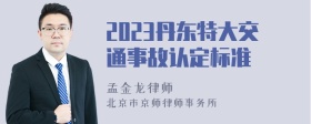 2023丹东特大交通事故认定标准