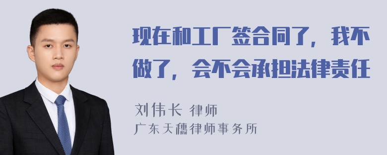 现在和工厂签合同了，我不做了，会不会承担法律责任