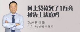 网上贷款欠了1万会被告上法庭吗