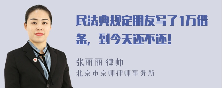 民法典规定朋友写了1万借条，到今天还不还！