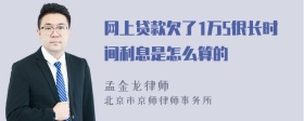 网上贷款欠了1万5很长时间利息是怎么算的