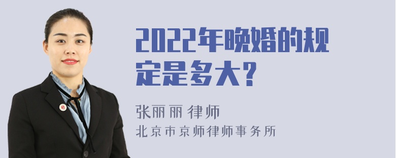 2022年晚婚的规定是多大？