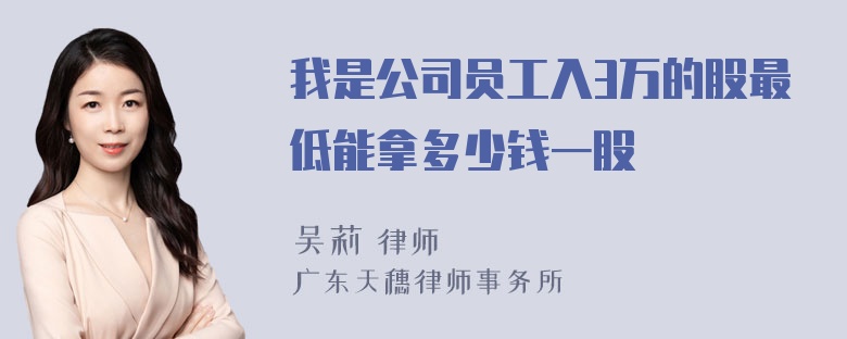 我是公司员工入3万的股最低能拿多少钱一股