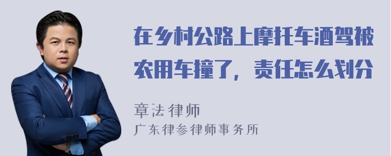 在乡村公路上摩托车酒驾被农用车撞了，责任怎么划分