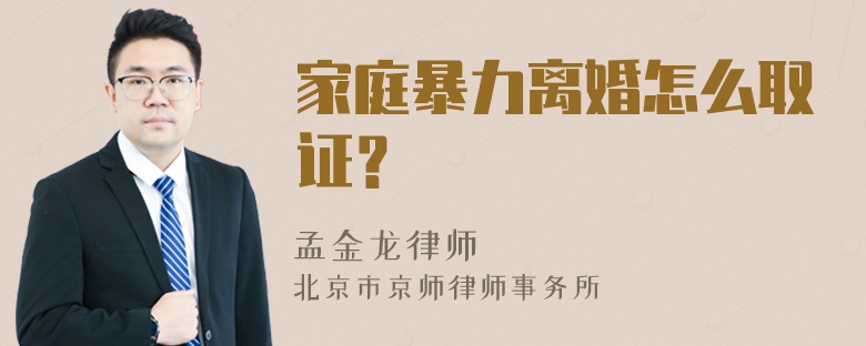 家庭暴力离婚怎么取证？