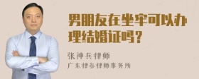 男朋友在坐牢可以办理结婚证吗？