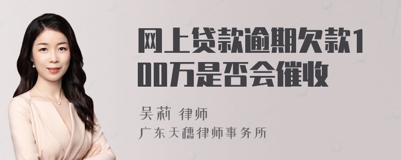 网上贷款逾期欠款100万是否会催收