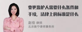 变更监护人需要什么条件和手续，法律上的标准是什么