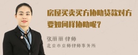 房屋买卖买方协助贷款对方要如何样协助呢？