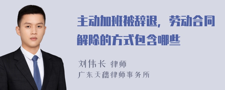 主动加班被辞退，劳动合同解除的方式包含哪些