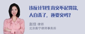 违反计划生育交不起罚款，人自杀了，还要交吗？