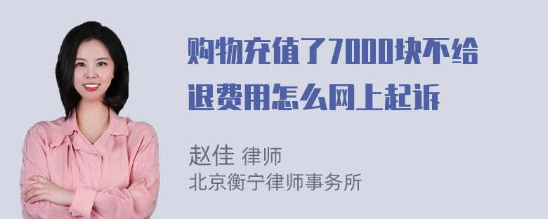 购物充值了7000块不给退费用怎么网上起诉