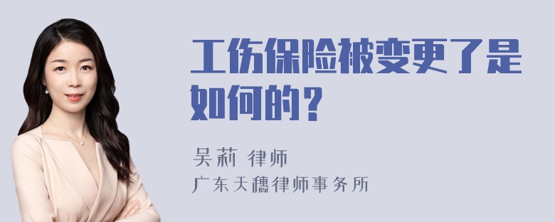 工伤保险被变更了是如何的？