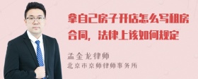 拿自己房子开店怎么写租房合同，法律上该如何规定