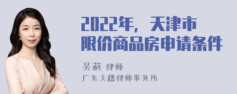 2022年，天津市限价商品房申请条件