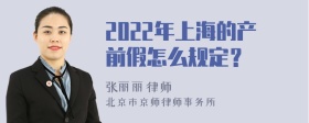 2022年上海的产前假怎么规定？