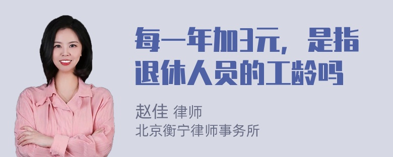 每一年加3元，是指退休人员的工龄吗