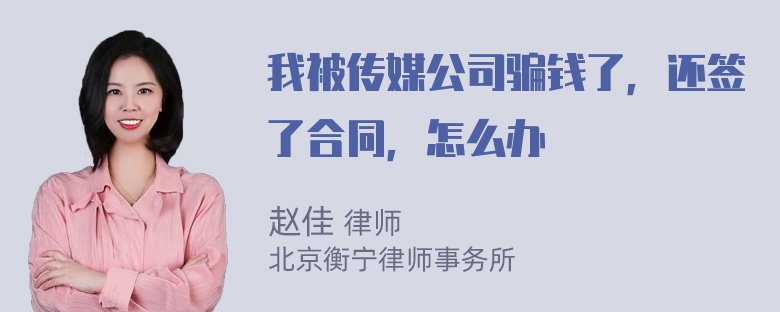 我被传媒公司骗钱了，还签了合同，怎么办