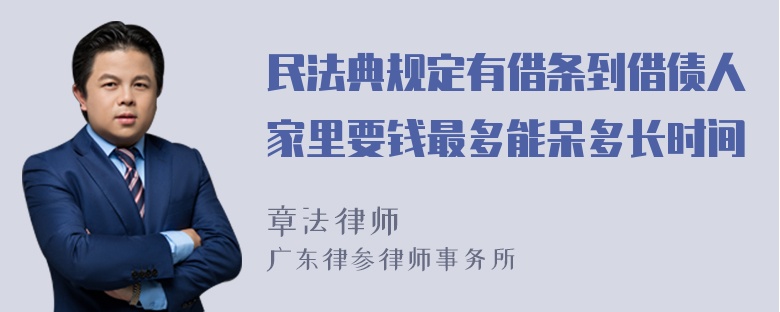 民法典规定有借条到借债人家里要钱最多能呆多长时间