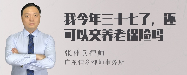 我今年三十七了，还可以交养老保险吗