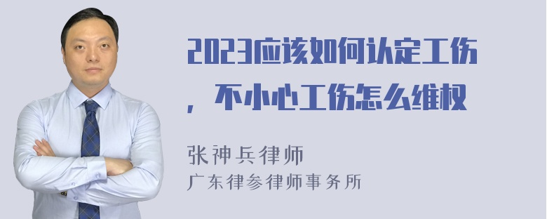 2023应该如何认定工伤，不小心工伤怎么维权