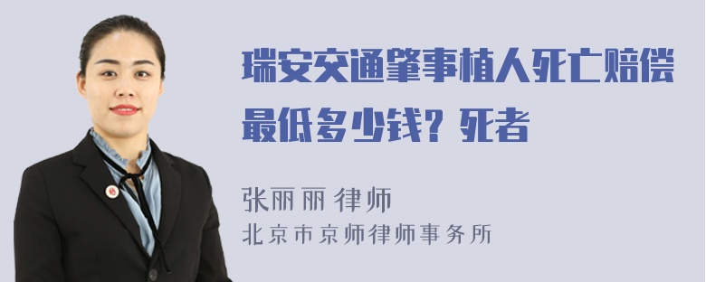 瑞安交通肇事植人死亡赔偿最低多少钱？死者