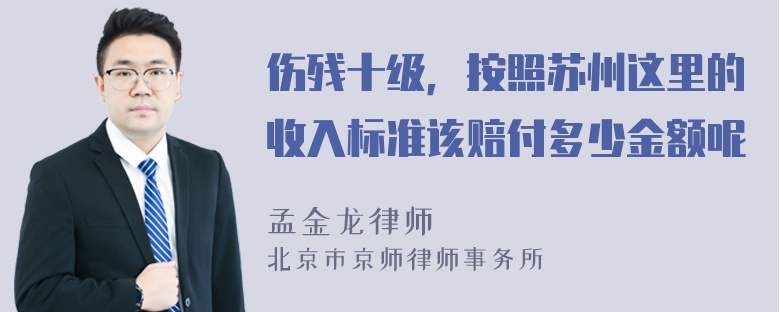 伤残十级，按照苏州这里的收入标准该赔付多少金额呢