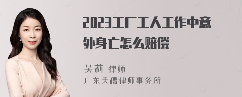 2023工厂工人工作中意外身亡怎么赔偿