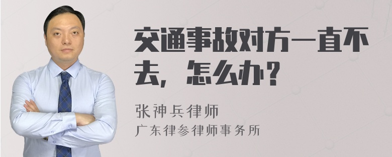 交通事故对方一直不去，怎么办？