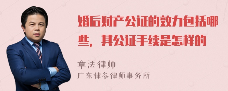 婚后财产公证的效力包括哪些，其公证手续是怎样的