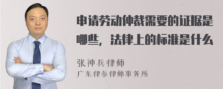 申请劳动仲裁需要的证据是哪些，法律上的标准是什么