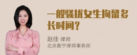 一般骚扰女生拘留多长时间？