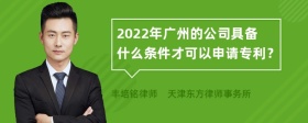 2022年广州的公司具备什么条件才可以申请专利？