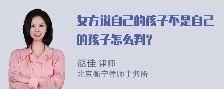 女方说自己的孩子不是自己的孩子怎么判？