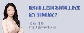 没有用工合同怎样做工伤鉴定？如何认定？