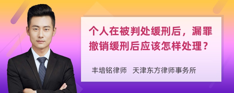 个人在被判处缓刑后，漏罪撤销缓刑后应该怎样处理？