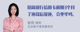 招商银行信用卡逾期3个月了还款后没还，会坐牢吗。