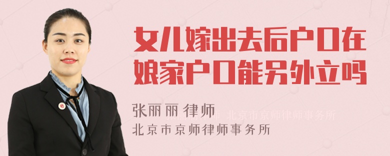 女儿嫁出去后户口在娘家户口能另外立吗