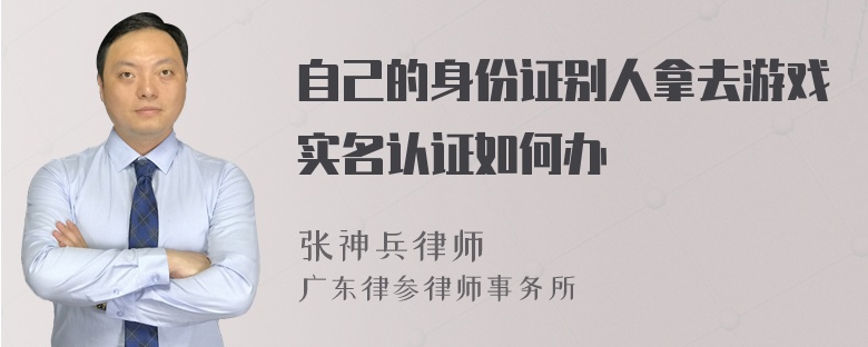 自己的身份证别人拿去游戏实名认证如何办