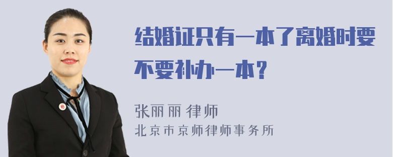 结婚证只有一本了离婚时要不要补办一本？