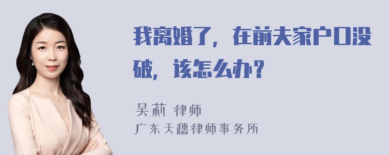 我离婚了，在前夫家户口没破，该怎么办？