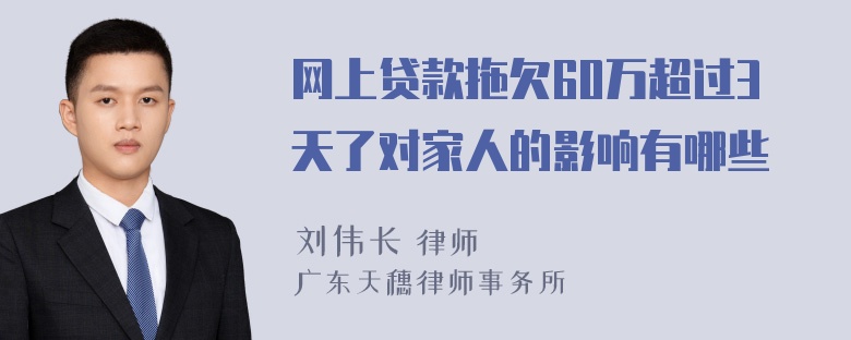 网上贷款拖欠60万超过3天了对家人的影响有哪些