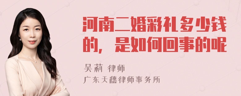 河南二婚彩礼多少钱的，是如何回事的呢